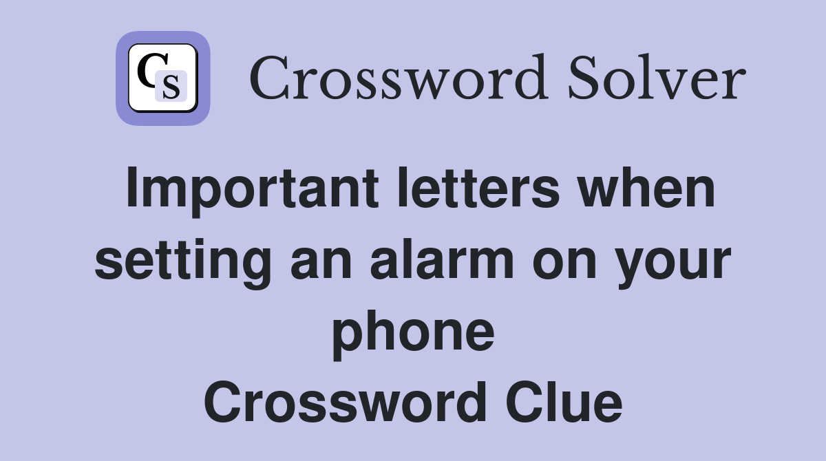 Important letters when setting an alarm on your phone Crossword Clue