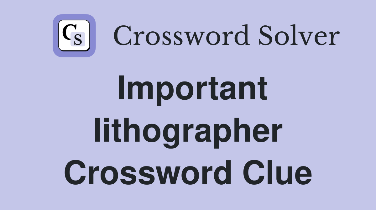 Important lithographer Crossword Clue