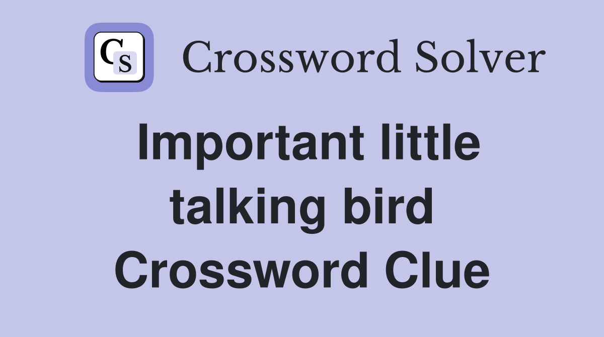 Important little talking bird Crossword Clue