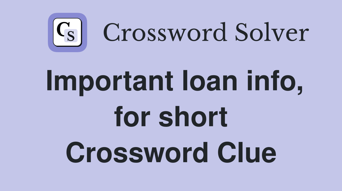 Important loan info, for short Crossword Clue