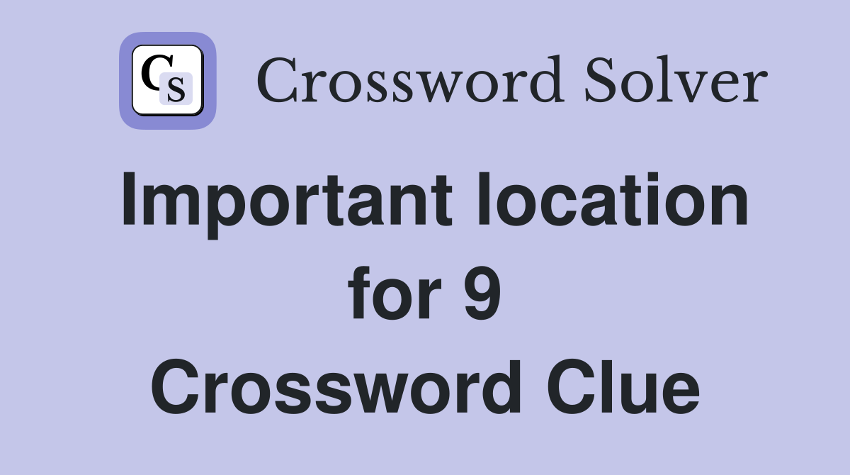 Important location for 9 Crossword Clue