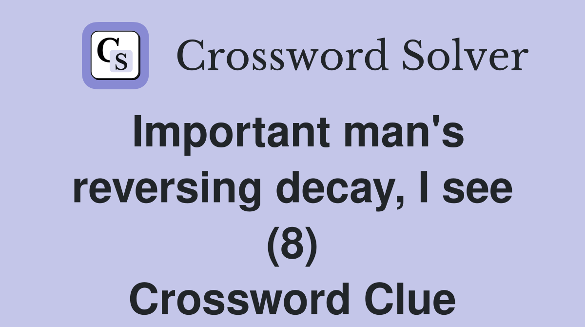 Important man's reversing decay, I see (8) Crossword Clue