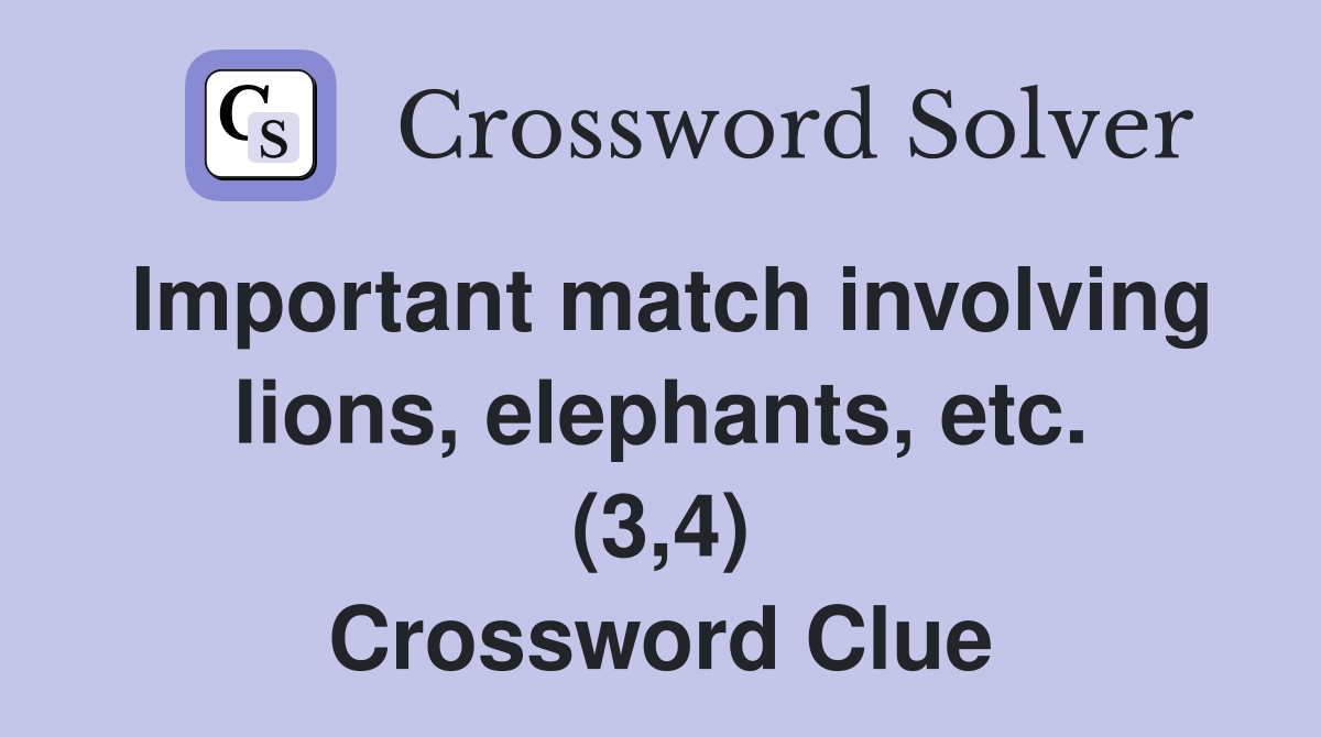 Important match involving lions, elephants, etc. (3,4) Crossword Clue