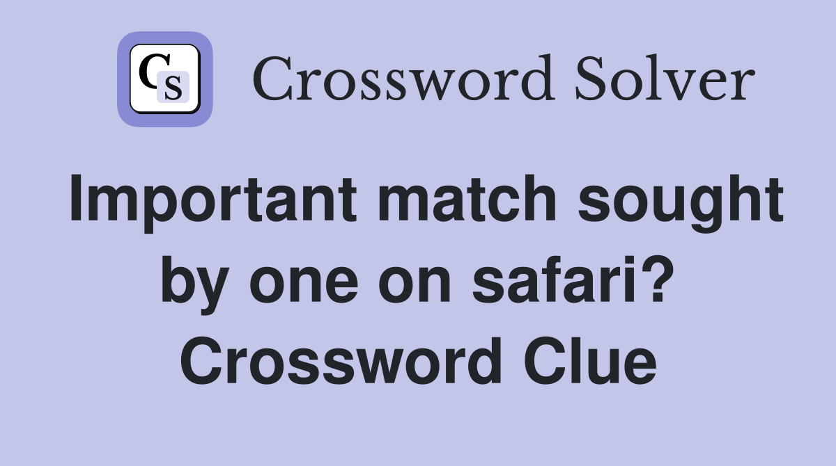 Important match sought by one on safari? Crossword Clue