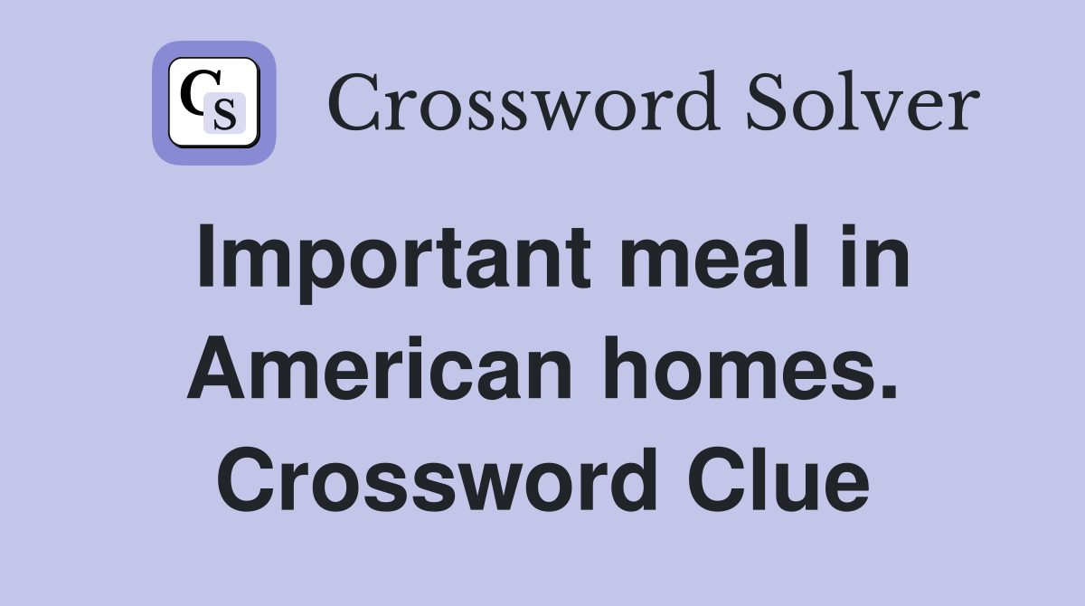 Important meal in American homes. Crossword Clue