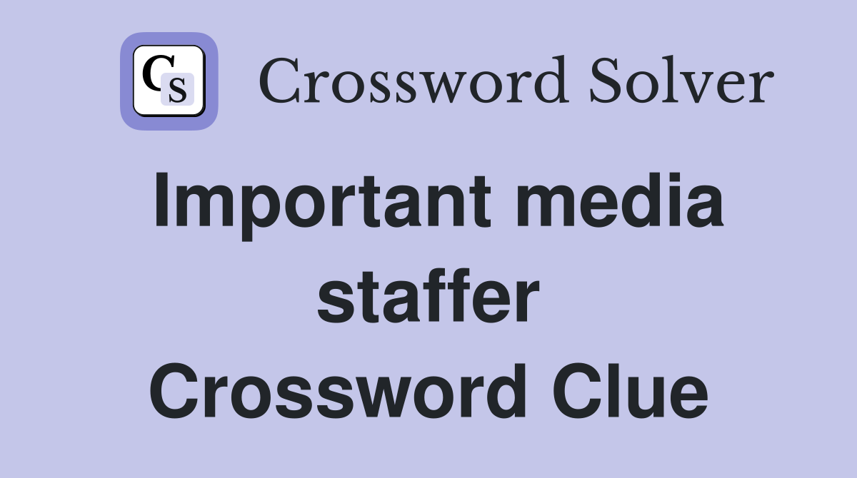 Important media staffer Crossword Clue