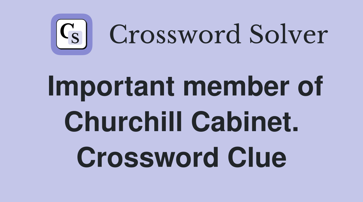 Important member of Churchill Cabinet. Crossword Clue