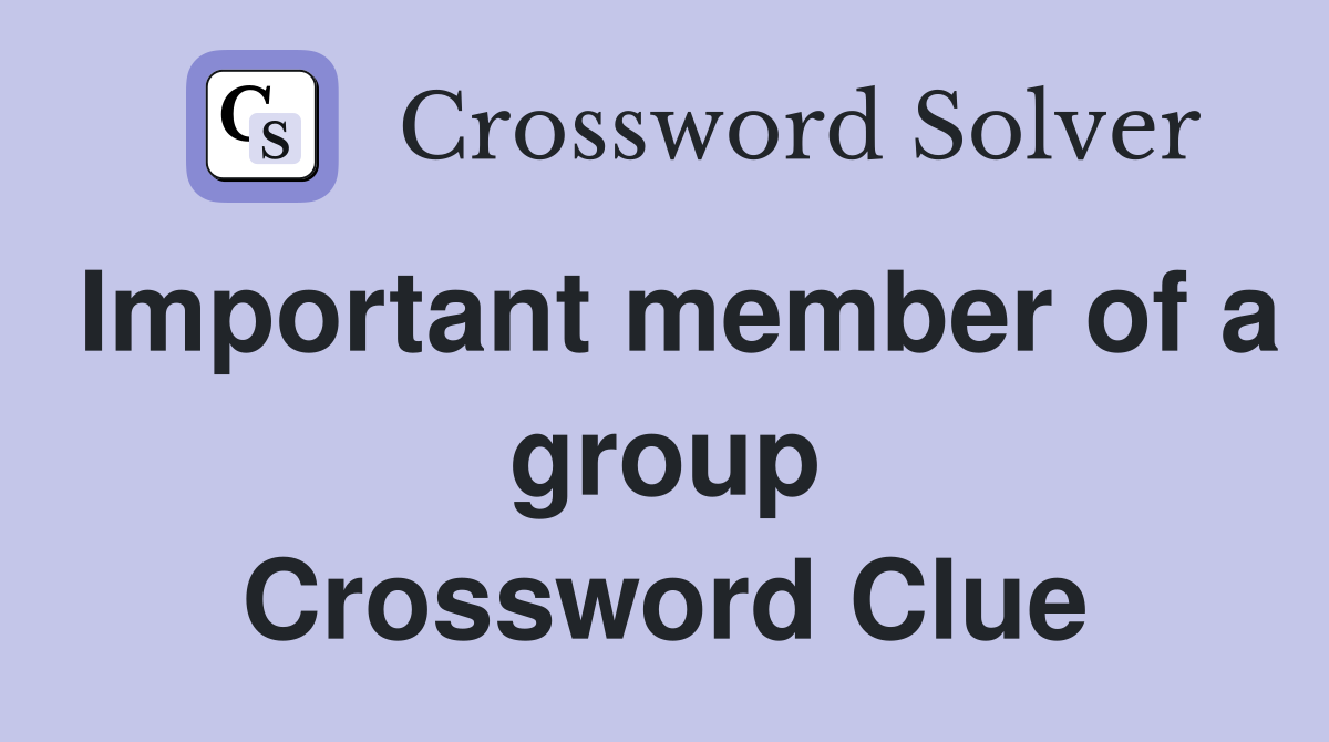 Important member of a group Crossword Clue