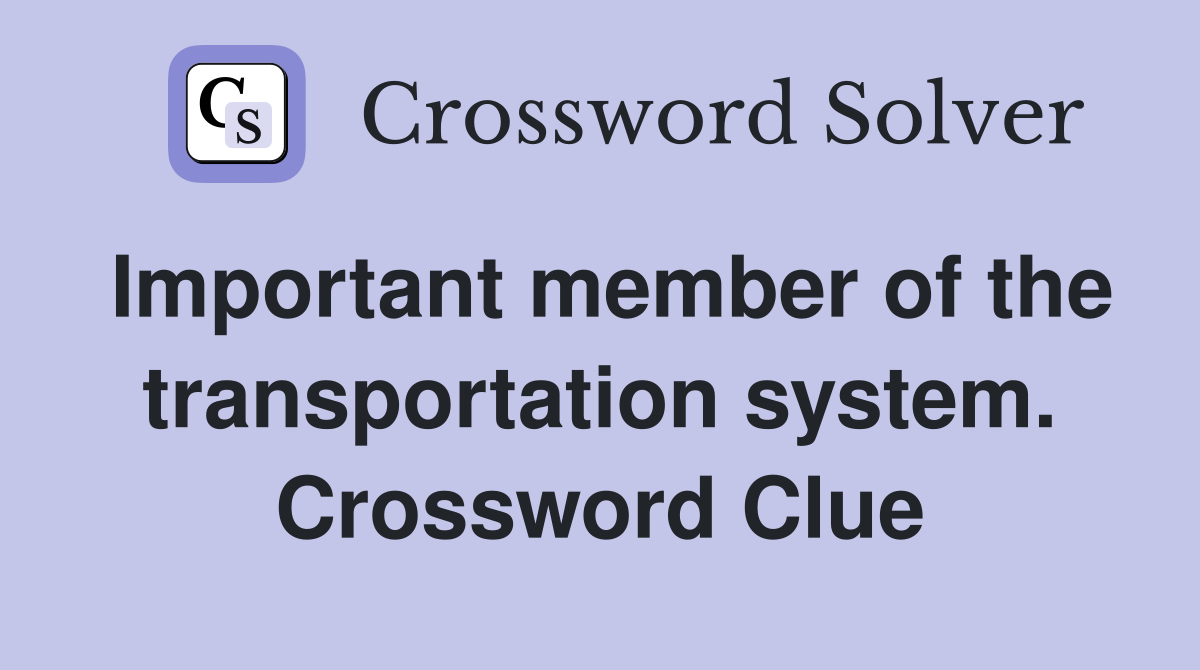 Important member of the transportation system. Crossword Clue