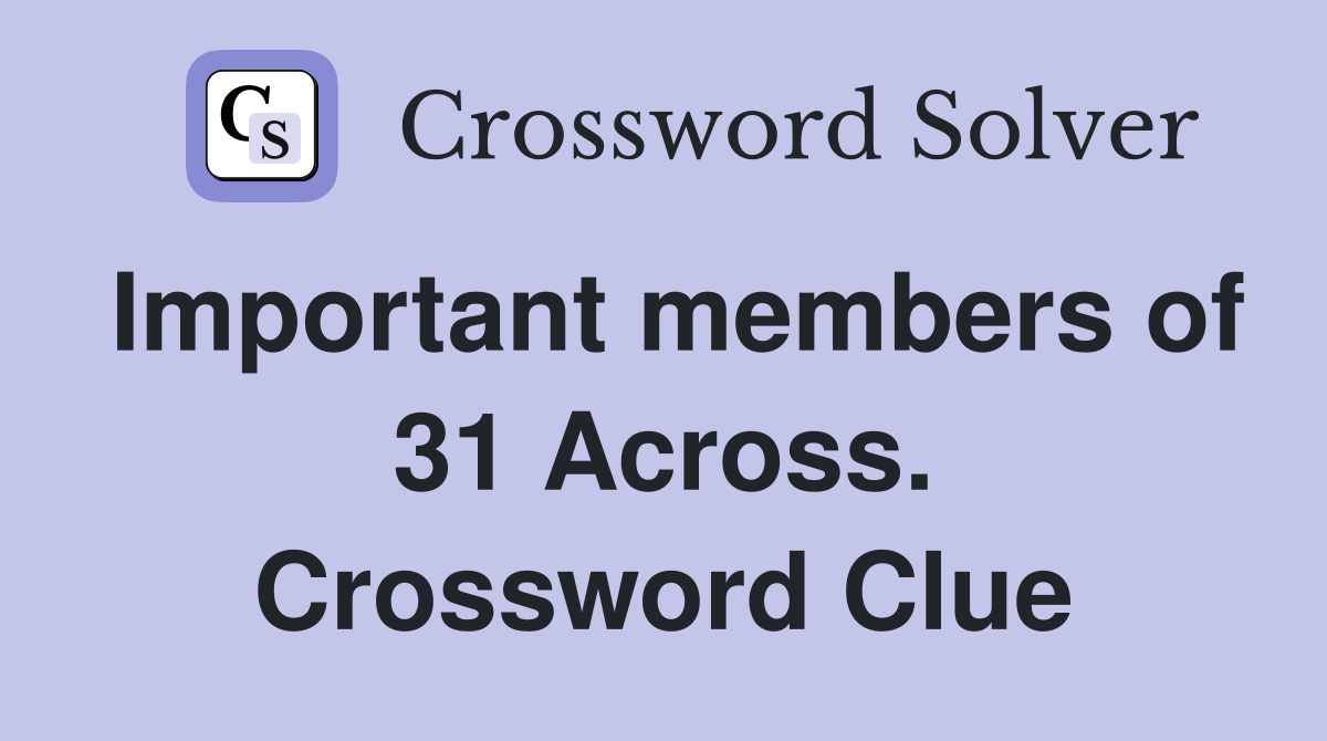 Important members of 31 Across. Crossword Clue