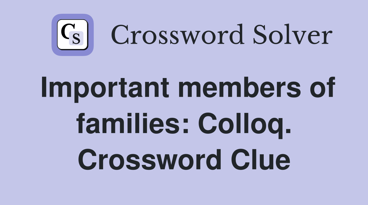 Important members of families: Colloq. Crossword Clue