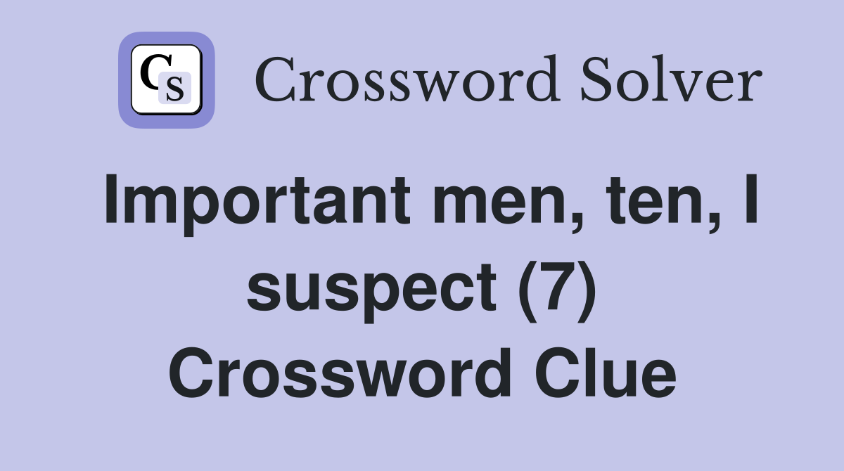 Important men, ten, I suspect (7) Crossword Clue