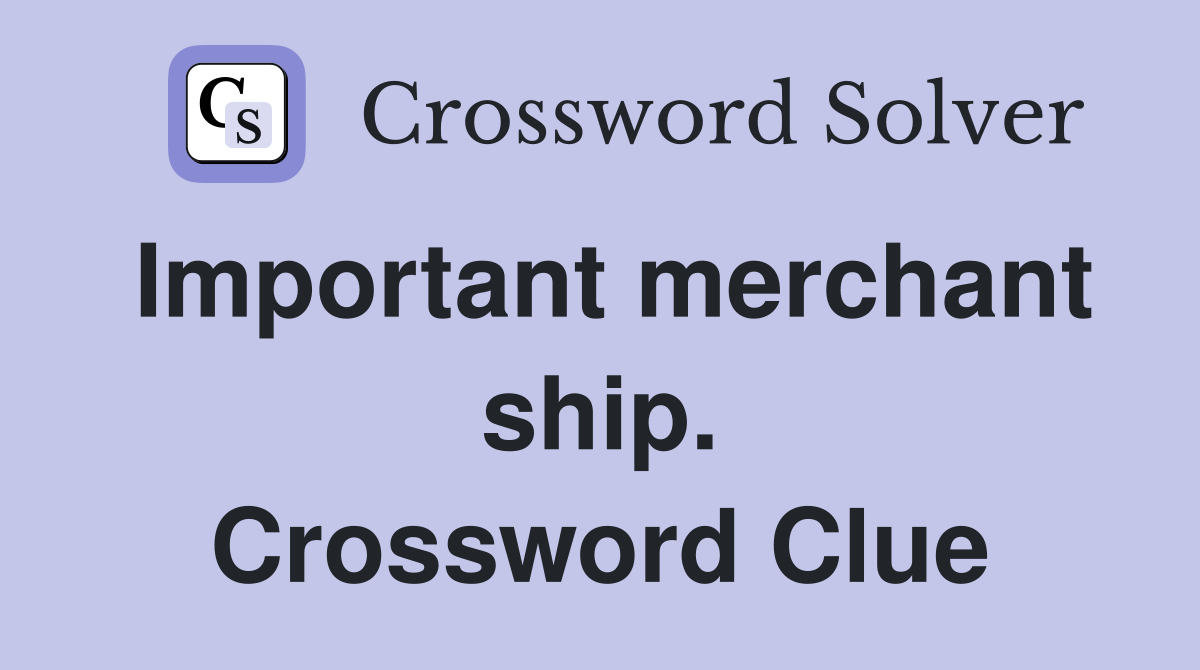 Important merchant ship. Crossword Clue