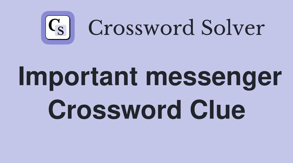 Important messenger Crossword Clue