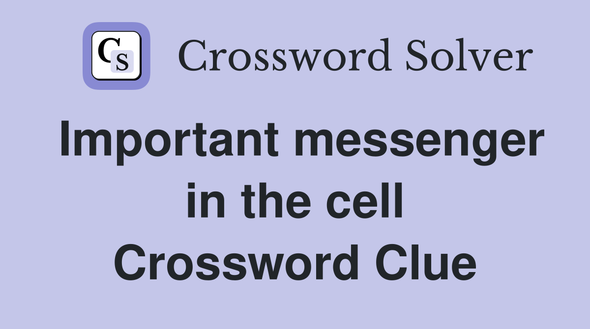 Important messenger in the cell Crossword Clue