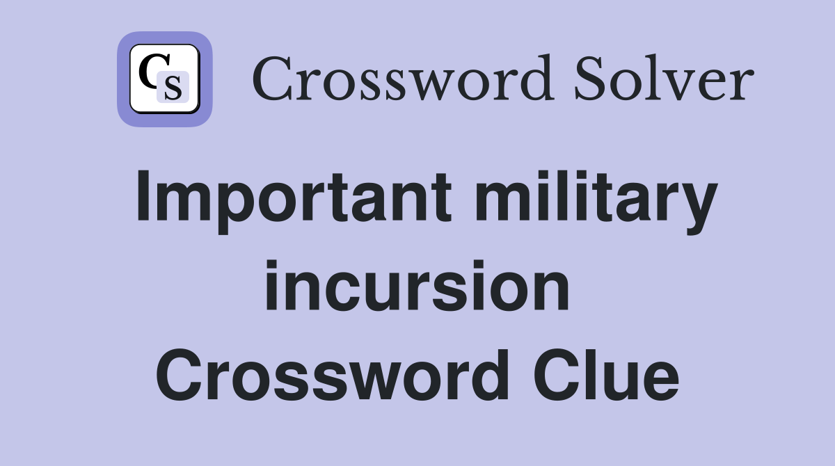 Important military incursion Crossword Clue