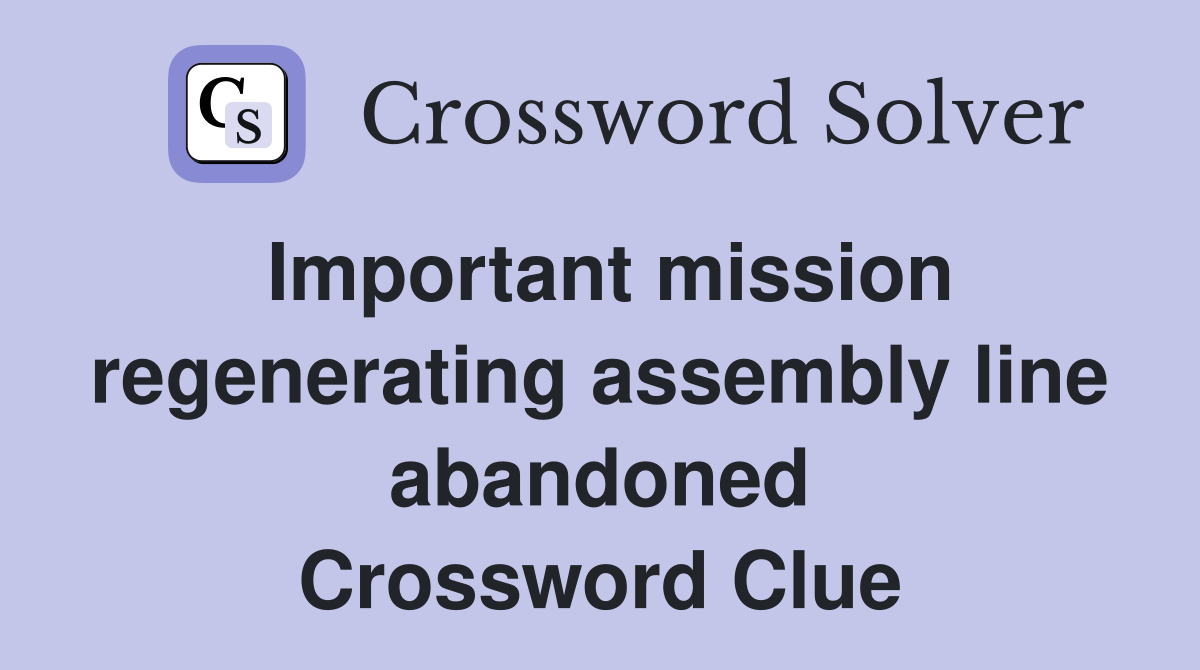 Important mission regenerating assembly line abandoned Crossword Clue