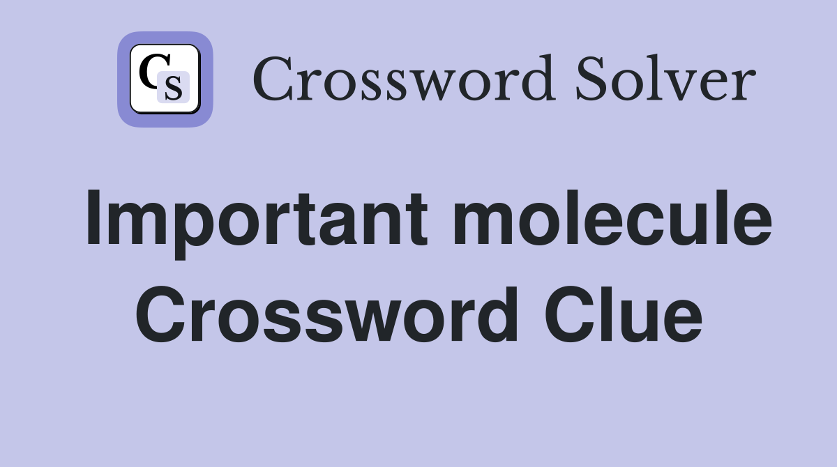 Important molecule Crossword Clue