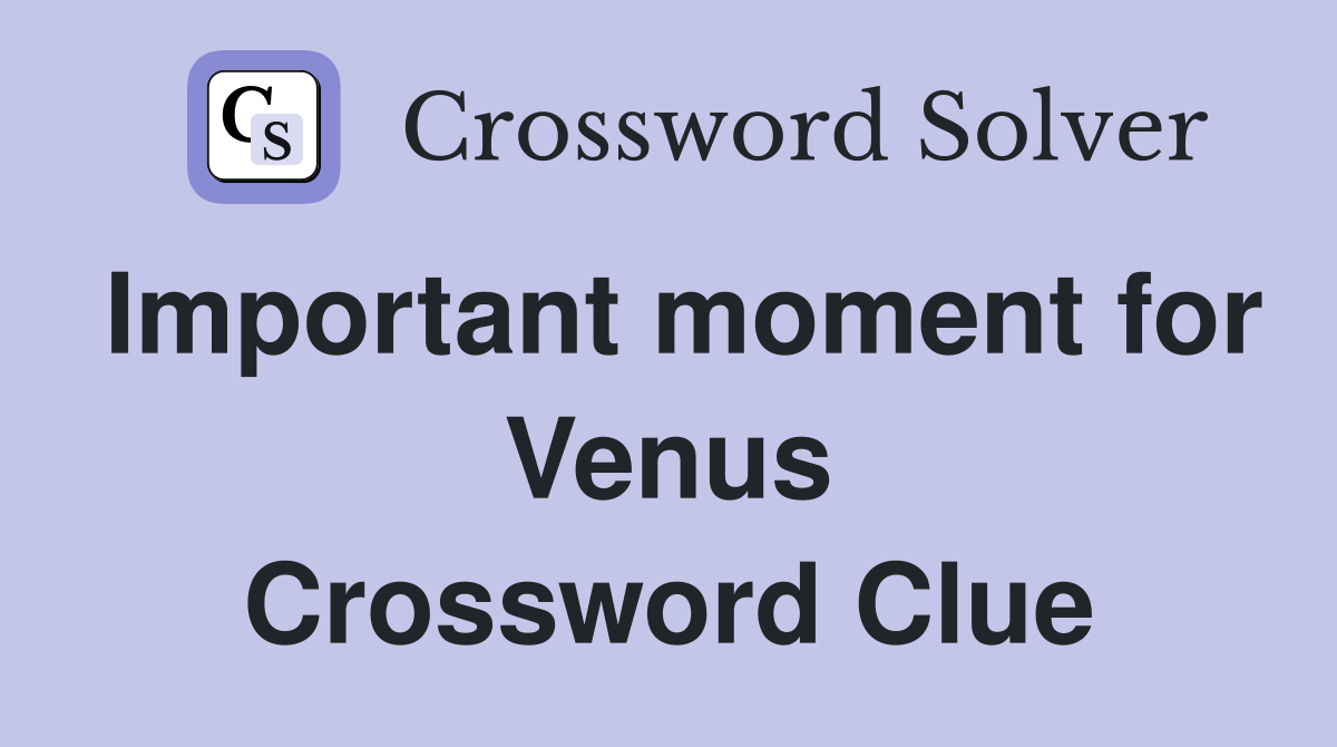 Important moment for Venus Crossword Clue