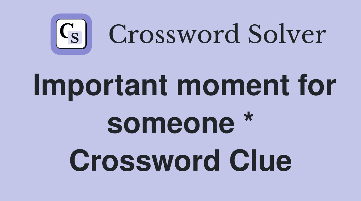 Important moment for someone * Crossword Clue