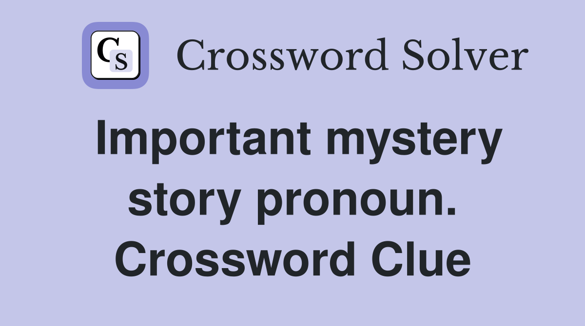 Important mystery story pronoun. Crossword Clue