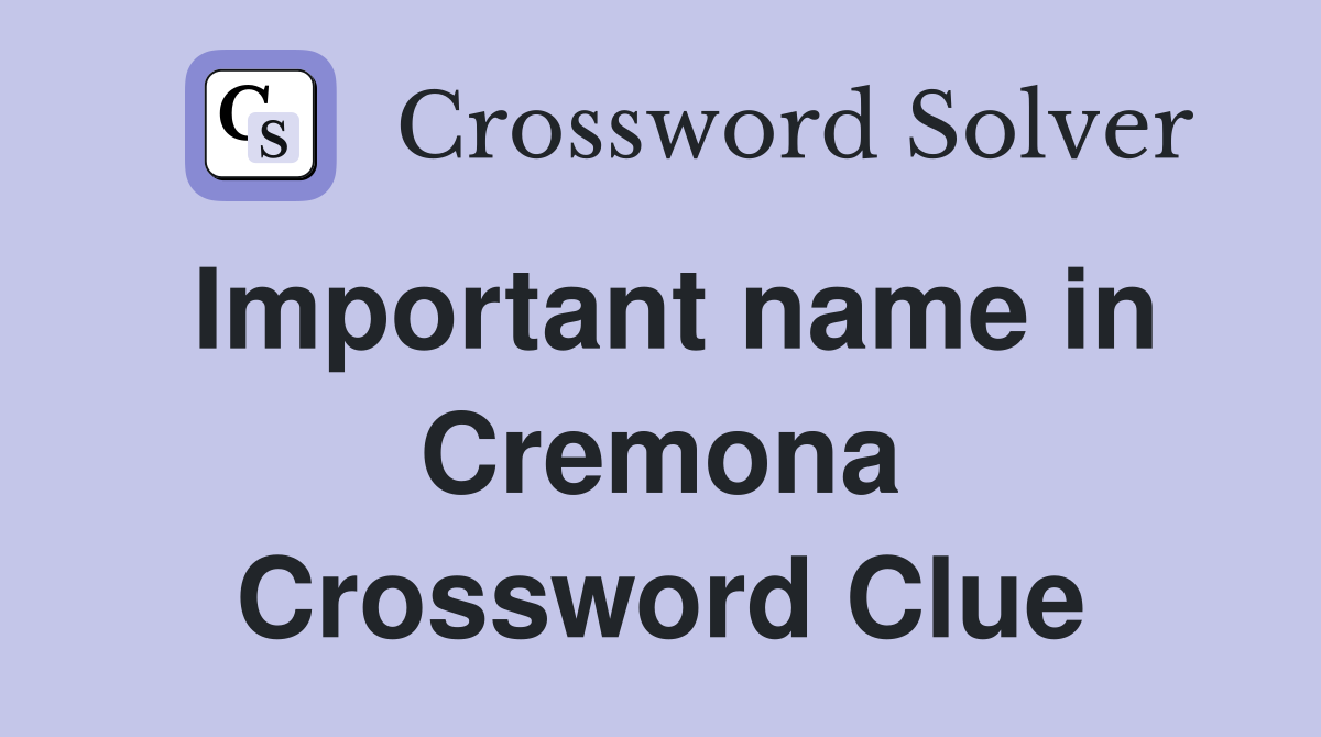 Important name in Cremona Crossword Clue