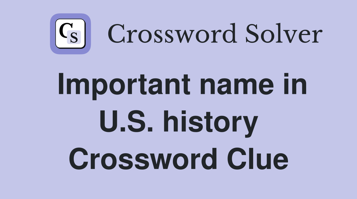Important name in U.S. history Crossword Clue