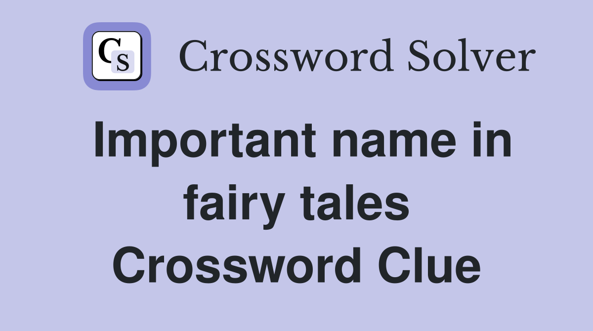 Important name in fairy tales Crossword Clue