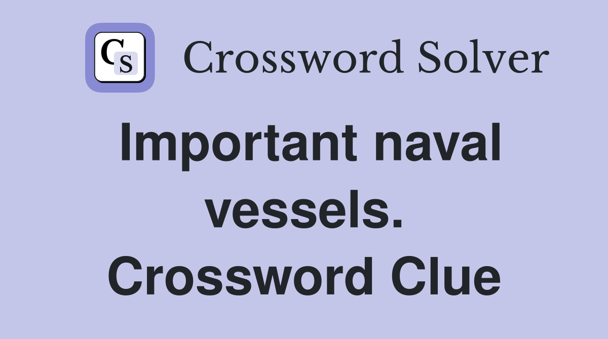 Important naval vessels. Crossword Clue