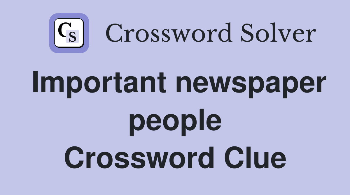 Important newspaper people Crossword Clue