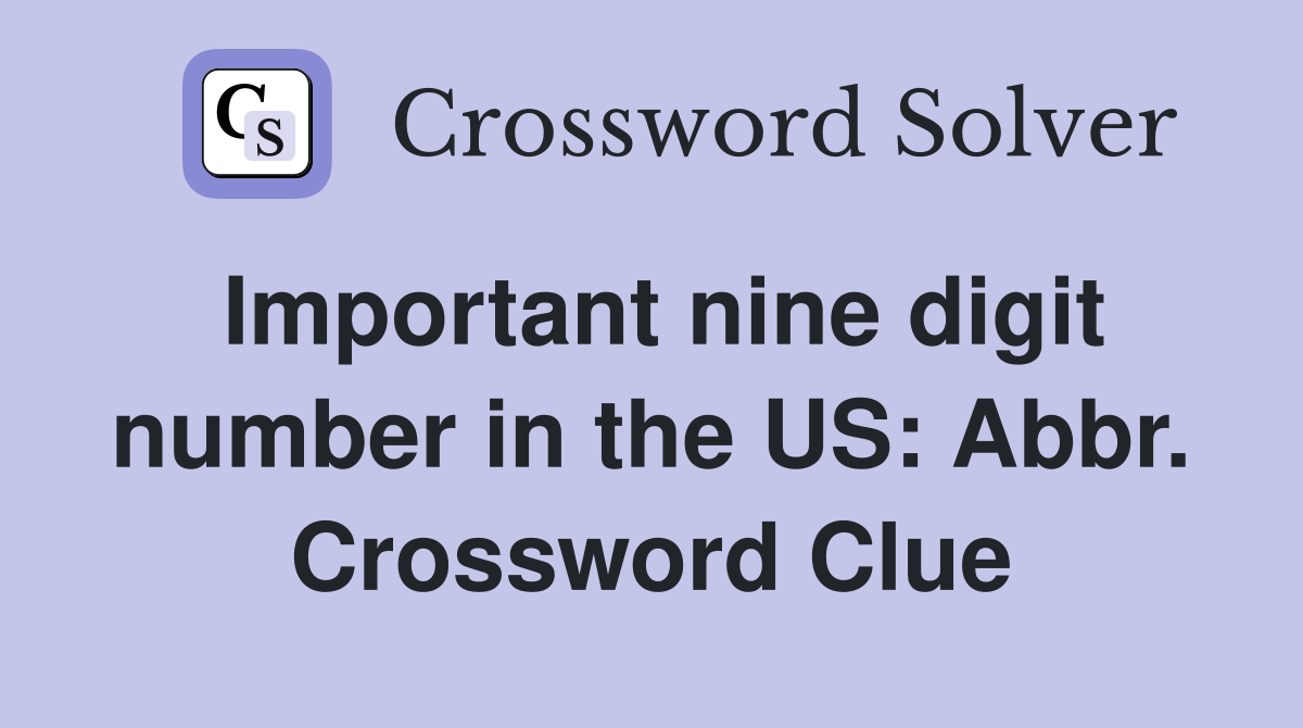 Important nine digit number in the US: Abbr. Crossword Clue