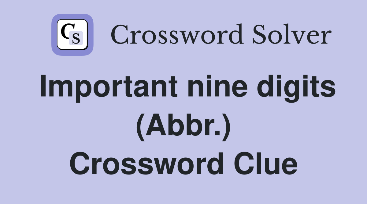 Important nine digits (Abbr.) Crossword Clue
