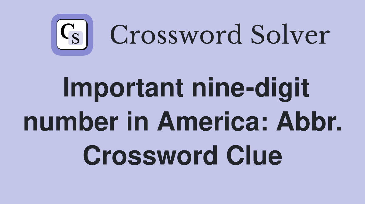Important nine-digit number in America: Abbr. Crossword Clue