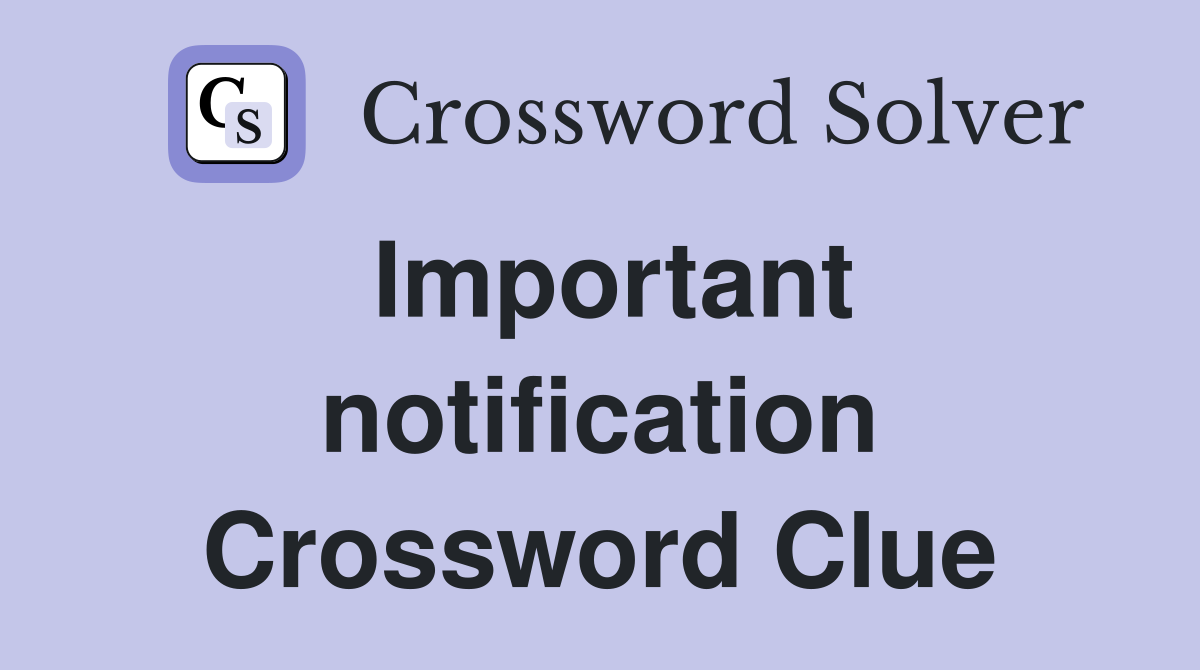 Important notification Crossword Clue