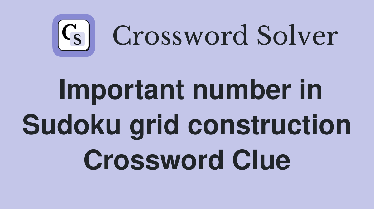 Important number in Sudoku grid construction Crossword Clue