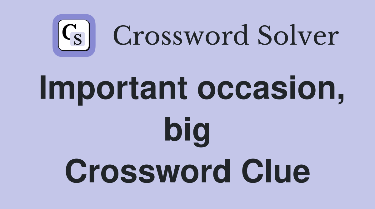 Important occasion, big Crossword Clue