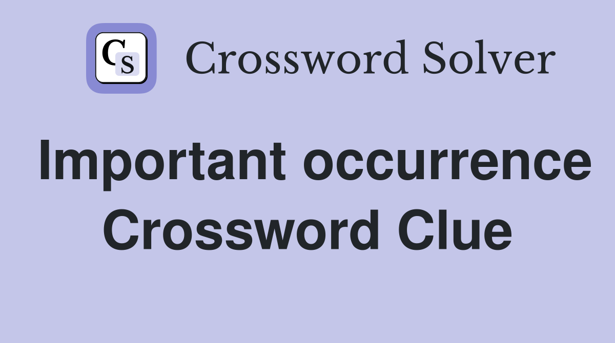 Important occurrence Crossword Clue