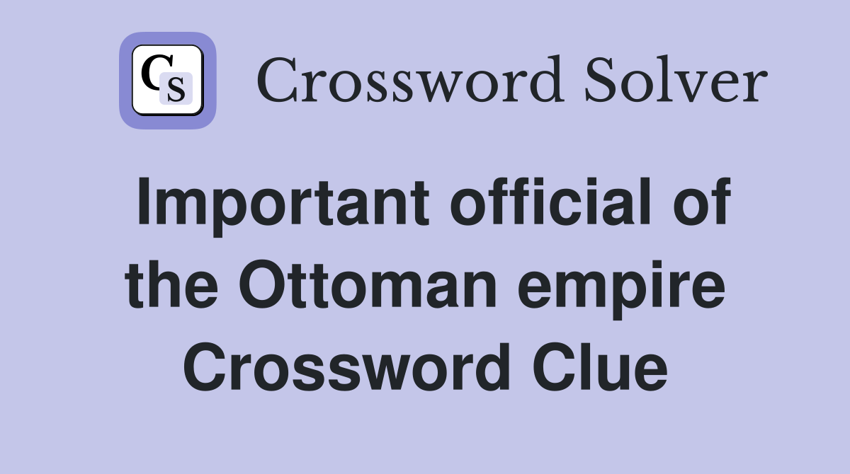 Important official of the Ottoman empire Crossword Clue