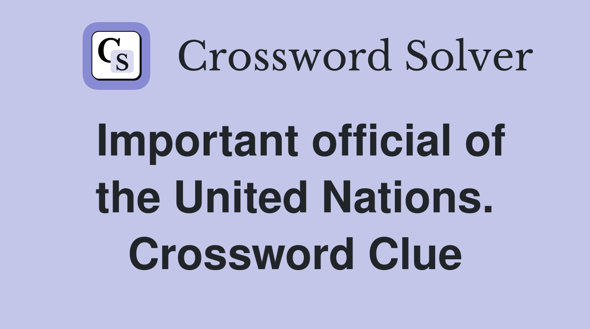 Important official of the United Nations. Crossword Clue