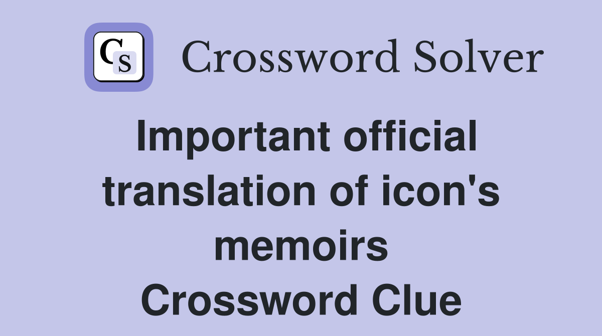 Important official translation of icon's memoirs Crossword Clue