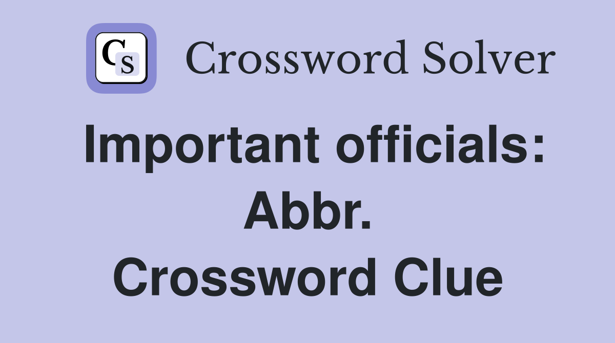Important officials: Abbr. Crossword Clue