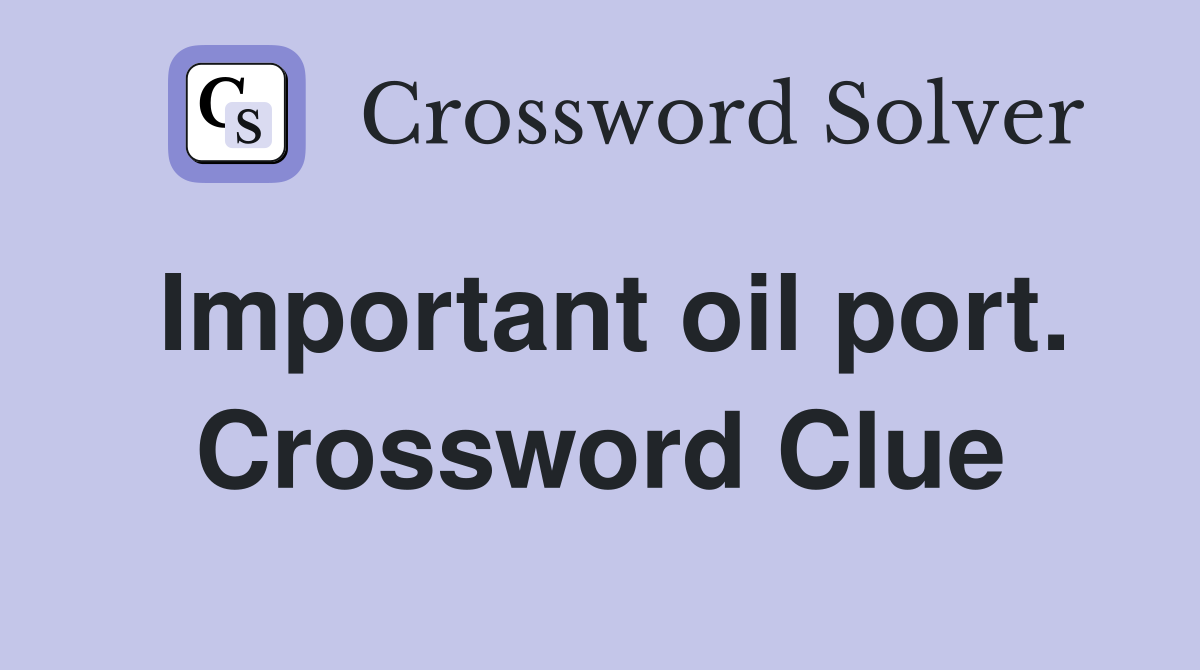 Important oil port. Crossword Clue