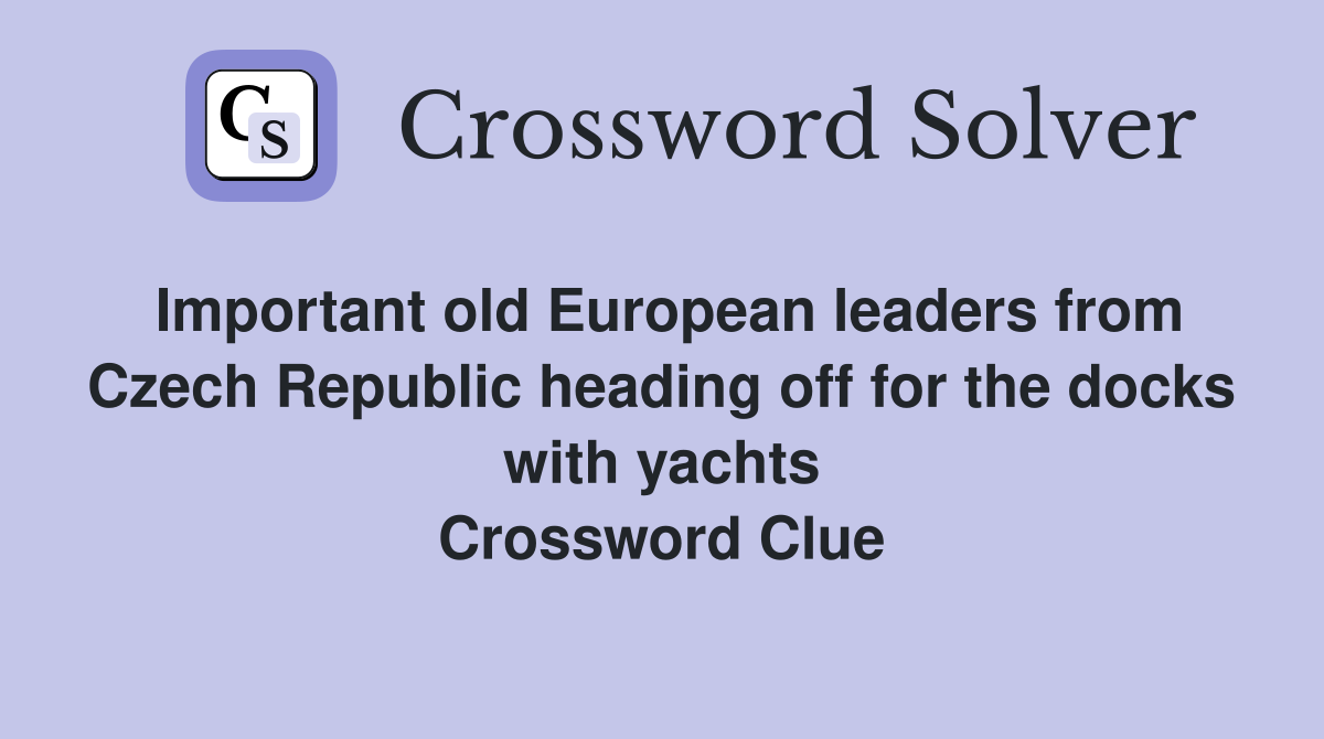 Important old European leaders from Czech Republic heading off for the docks with yachts Crossword Clue
