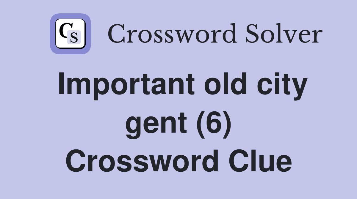 Important old city gent (6) Crossword Clue