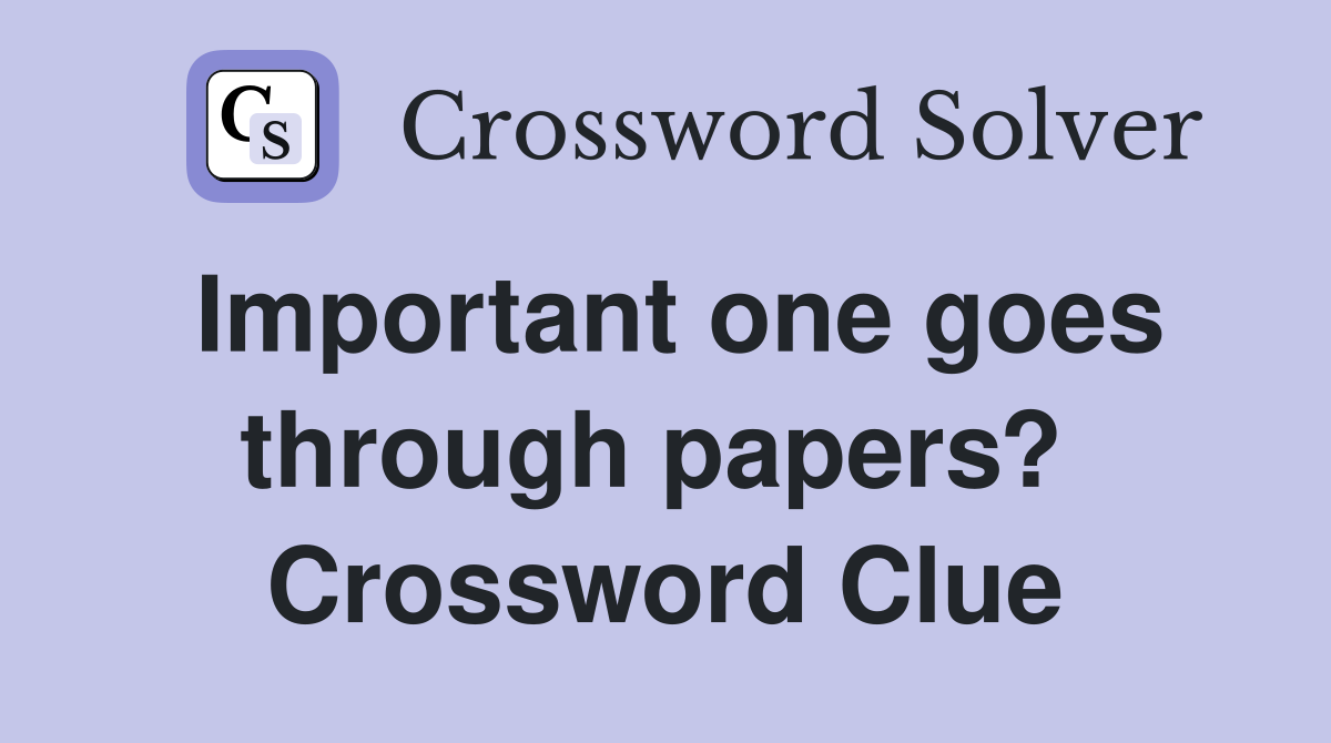 Important one goes through papers?  Crossword Clue