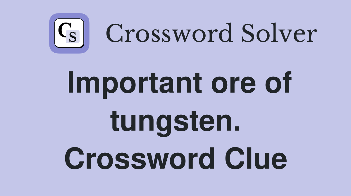 Important ore of tungsten. Crossword Clue