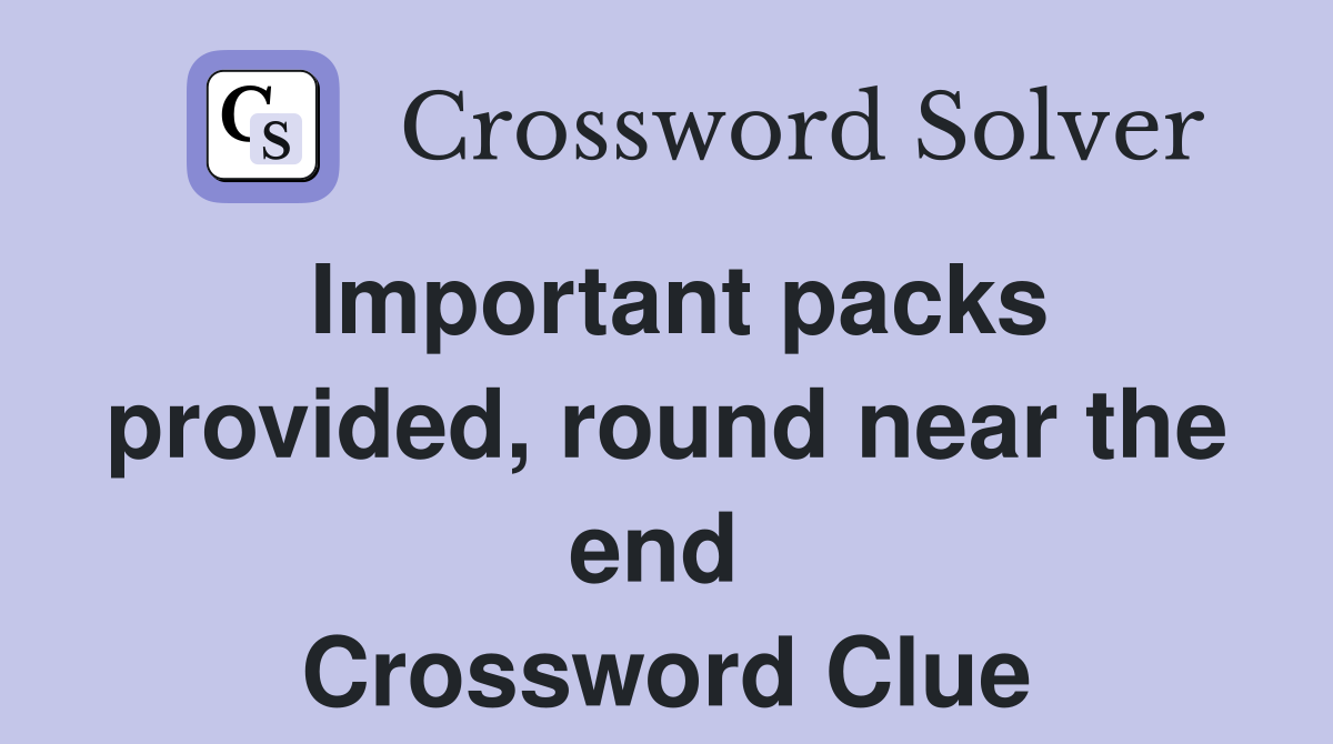 Important packs provided, round near the end  Crossword Clue