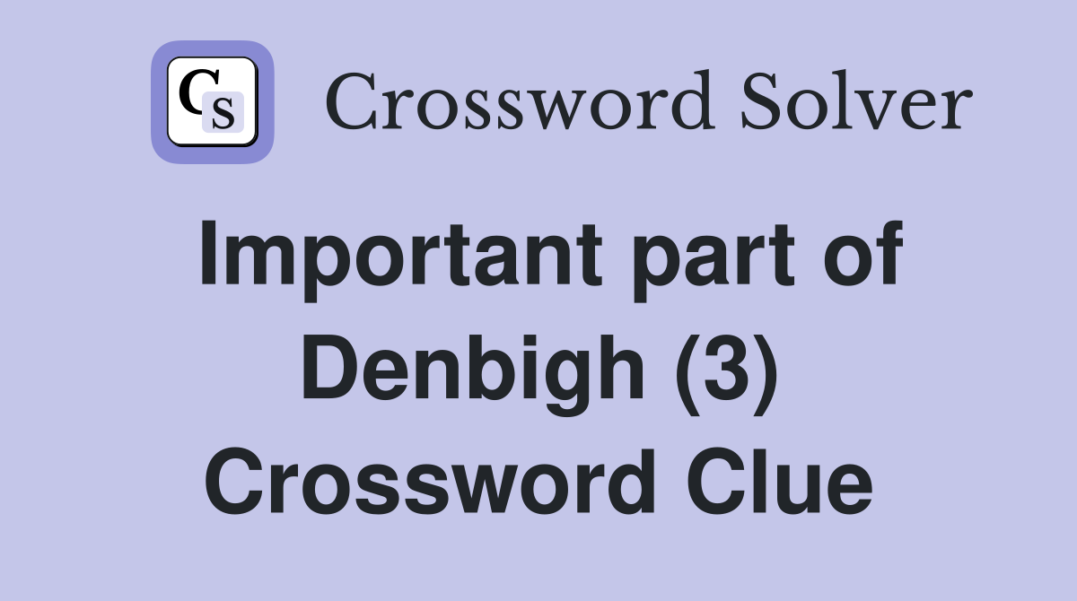 Important part of Denbigh (3) Crossword Clue