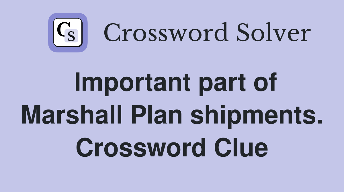 Important part of Marshall Plan shipments. Crossword Clue