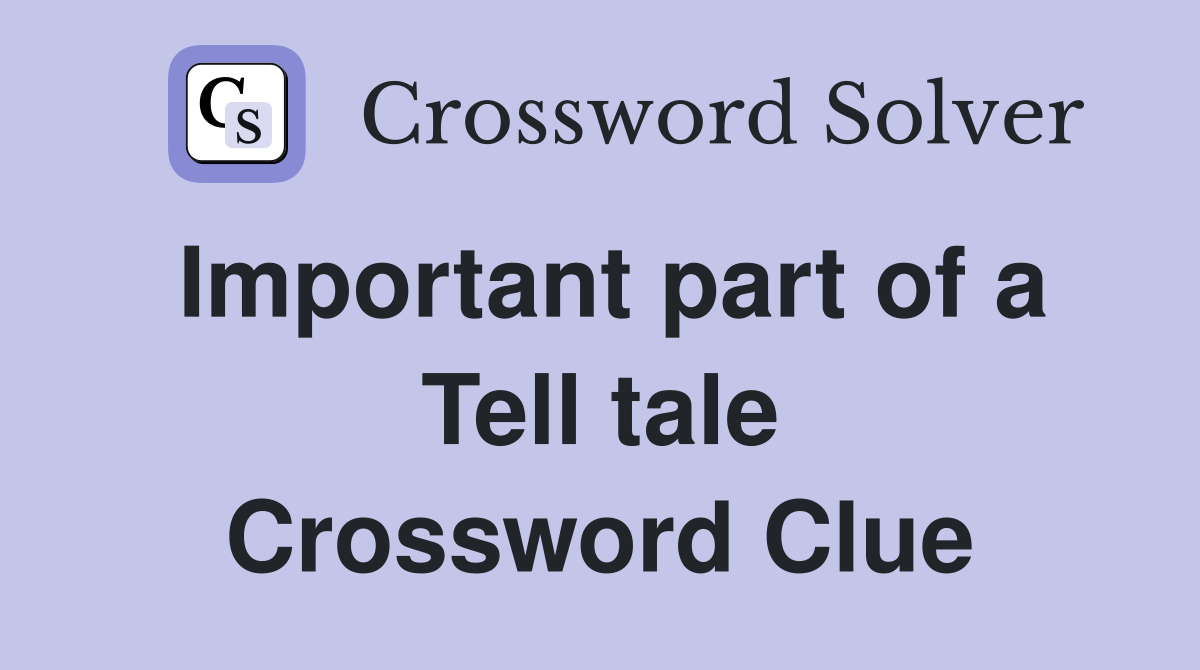 Important part of a Tell tale Crossword Clue